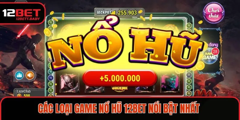 Các loại game nổ hũ 12BET nổi bật nhất
