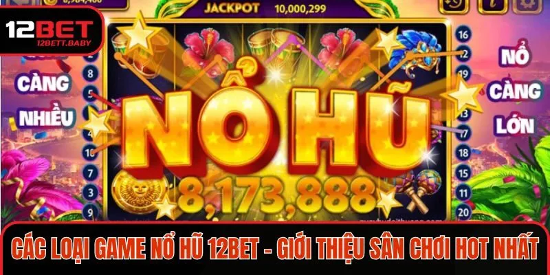 Các loại game nổ hũ 12BET - Giới thiệu sân chơi hot nhất