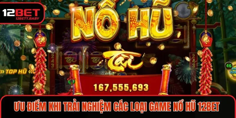 Ưu điểm khi trải nghiệm các loại game nổ hũ tại 12BET