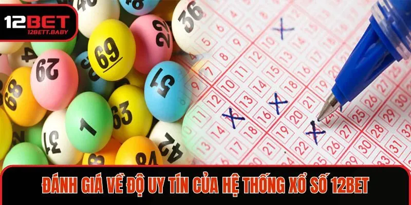 Đánh giá về độ uy tín của hệ thống xổ số 12BET